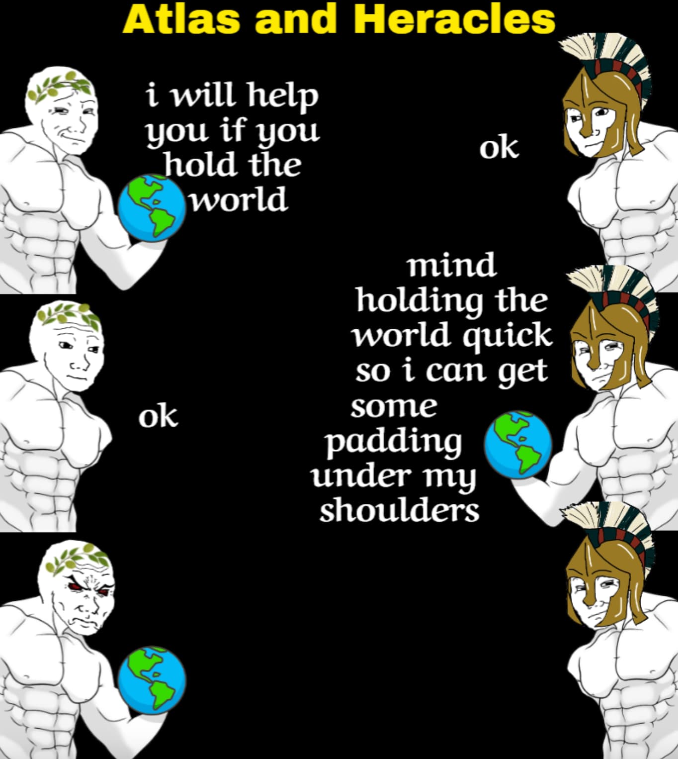 meme heracles and atlas - Atlas and Heracles i will help you if you hold the world ok ok mind holding the world quick so i can get some padding under my shoulders